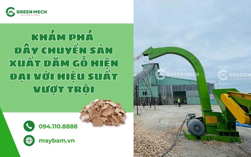 Dây chuyền sản xuất dăm gỗ hiện đại với hiệu suất vượt trội​​ mà bạn cần biết