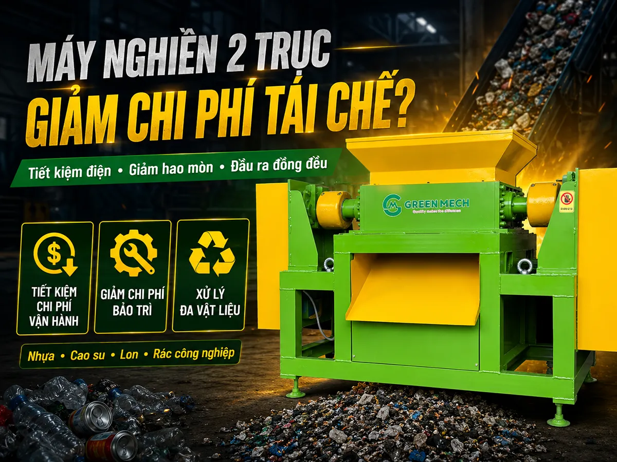 Máy nghiền 2 trục có giúp giảm chi phí tái chế không? Lợi ích cụ thể cho doanh nghiệp bạn