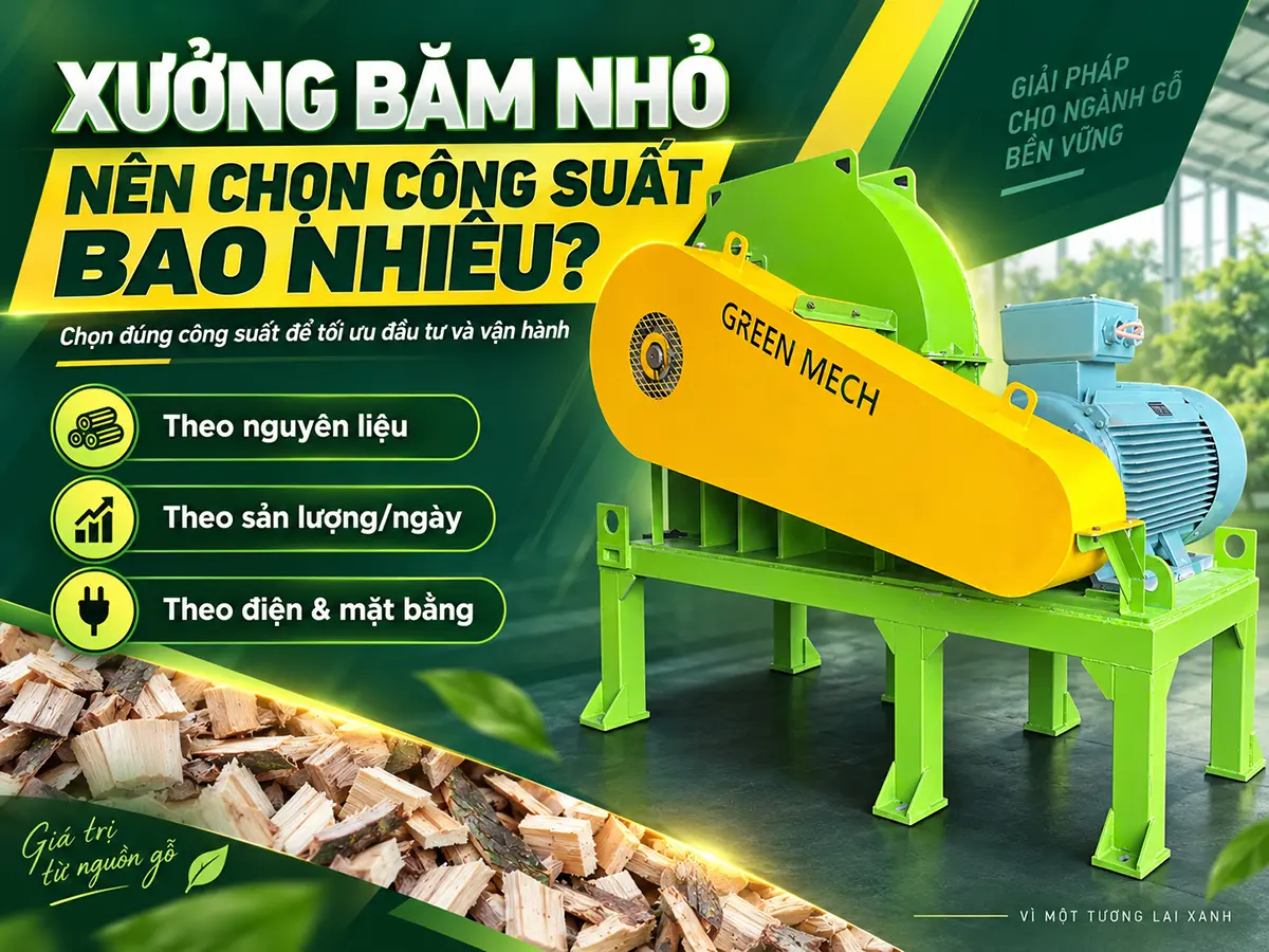 Xưởng băm nhỏ nên chọn công suất bao nhiêu? Bắt đầu từ lượng gỗ mỗi ngày và số giờ băm thực tế trước khi quyết định đầu tư.