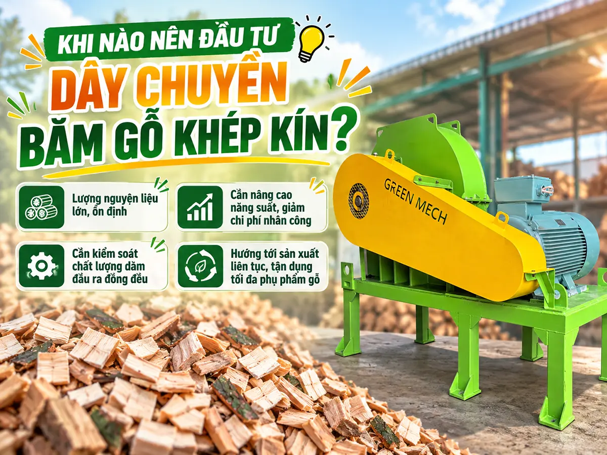 Khi nào nên đầu tư dây chuyền băm gỗ khép kín? Khi nguồn gỗ, đầu ra ổn định và các công đoạn thủ công đang hạn chế sản lượng.