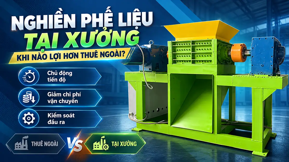 Khi nào nghiền phế liệu tại xưởng có lợi hơn thuê ngoài?